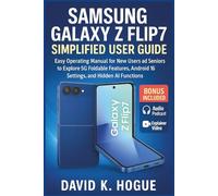 Samsung Galaxy Z Flip7 Simplified User Guide: Easy Operating Manual for New Users and Seniors to Explore 5G Foldable Features, Android 16 Settings, and Hidden AI Functions