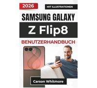 Samsung Galaxy Z Flip8 BENUTZERHANDBUCH 2026: Personalisieren Sie Ihr Gerät, nutzen Sie intelligente Funktionen, machen Sie bessere Fotos, erledigen ... und Zuverlässigkeit Ihres Smartphones