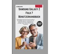 SAMSUNG GALAXY Z FOLD 7 BENUTZERHANDBUCH: Vollständiges Schritt-für-Schritt-Handbuch für Anfänger, Senioren und Benutzer von faltbaren Telefonen, vollgepackt mit wichtigen Tipps, Tricks und versteckte