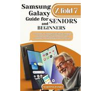 Samsung galaxy Z Fold 7 guide for Seniors and Beginners: Easy Step-by-Step Instructions with Large Text and Helpful Tips to Master Your Foldable Smartphone Without Confusion