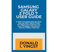 Samsung Galaxy Z Fold 7 User Guide: A Well Compiled Step By Step Manual With Tips & Tricks For Beginners & Seniors On How To Master The Device And Its Hidden Features
