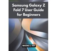 SAMSUNG GALAXY Z FOLD 7 USER GUIDE FOR BEGINNERS: A Step-by-Step Illustrated Manual to Set Up, Operate, and Master Your New Samsung Fold 7 - Perfect for Seniors and First-Time Users