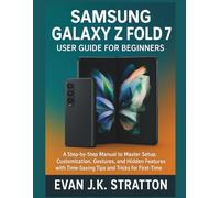Samsung Galaxy Z Fold 7 User Guide for Beginners: A Step-by-Step Manual to Master Setup, Customization, Gestures, and Hidden Features with Time-Saving Tips and Tricks for First-Time Owners