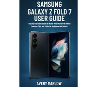 SAMSUNG GALAXY Z FOLD 7 USER GUIDE: Step-by-Step Instructions to Master Your Phone with Hidden Features, Tips and Tricks for Beginners and Seniors
