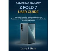 SAMSUNG GALAXY Z FOLD 7 USER GUIDE: Step-by-Step Manual for Beginners and Seniors, with Illustrations, Pro Tips for Multitasking, Camera Mastery, Flex Mode, and Advanced AI Features