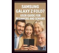 Samsung Galaxy Z Fold 7 User Guide: Step-by-step setup manual, mastering the foldable display, Multitasking, Camera, 5g, Customization and Battery ... 7. (Smart Tech Solutions Handbook series)