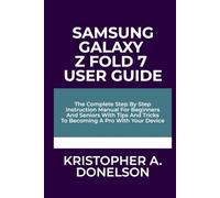 Samsung Galaxy Z Fold 7 User Guide: The Complete Step By Step Instruction Manual For Beginners And Seniors With Tips And Tricks To Becoming A Pro With Your Device