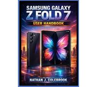 Samsung Galaxy Z Fold 7 User Handbook: An Independent User Manual for Setup, Features, Multitasking, Camera Use, Battery Management, Troubleshooting, ... J. Colebrook’s Smart Product Guide Series)