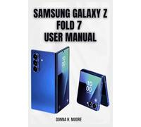 Samsung Galaxy Z Fold 7 User Manual: The Ultimate Guide for Flex Mode, Multitasking & Pro-Level Customization