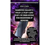SAMSUNG GALAXY Z FOLD 7, Z FLIP 7 AND FLIP 7 FE USER GUIDE FOR BEGINNERS & SENIORS: A Step-by-Step Manual with Tips, Tricks and Instructions for ... Innovation and Information Guides)