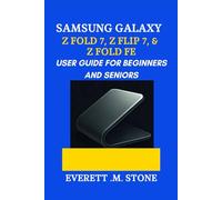 SAMSUNG GALAXY Z FOLD 7, Z FLIP 7, & Z FOLD 7 FE USER GUIDE FOR BEGINNERS AND SENIORS: A Step-By-Step Manual To Maximizing Performance, Camera Features, And Foldable Innovation