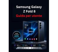 Samsung Galaxy Z Fold 8 Guida per utente: Manuale essenziale per la configurazione, display pieghevoli, Galaxy AI, le fotocamere, app, impostazioni, sicurezza utilizzo quotidiano