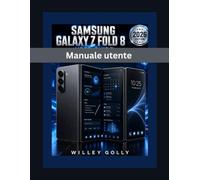 Samsung Galaxy Z Fold 8 Manuale utente: Il manuale completo, dal principiante all'esperto, per padroneggiare la configurazione, l'intelligenza ... il multitasking, la produttività e i trucchi