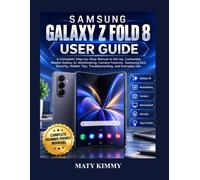 SAMSUNG GALAXY Z FOLD 8 USER GUIDE: A Complete Step-by-Step Manual to Set Up, Customize, Master Galaxy AI, Multitasking, Camera Features, Samsung DeX, ... Tips, Troubleshooting, and Everyday Use