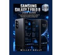 Samsung Galaxy Z Fold 8 User Guide: The Complete Beginner-to-Expert Manual for Mastering Setup, Galaxy AI, Foldable Features, Cameras, Multitasking, Productivity, and Hidden Tips