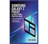 Samsung Galaxy Z Fold7: A Street-Smart Practical Guide: Real-world Workflow, Camera Recipes, DeX Multitasking