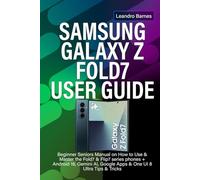 SAMSUNG GALAXY Z FOLD7 USER GUIDE: Beginner Seniors Manual on How to Use & Master the Fold7 & Flip7 series phones + Android 16, Gemini AI, Google Apps & One UI 8 Ultra Tips & Tricks