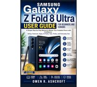 SAMSUNG GALAXY Z FOLD8 ULTRA USER GUIDE FOR BEGINNERS AND SENIORS: A Simple Step-by-Step Manual to Master Your Foldable Phone with Confidence: Setup, ... AI Tools, Tips, Tricks, and Everyday Use