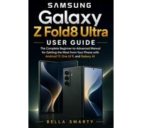 Samsung Galaxy Z Fold8 Ultra User Guide: The Complete Beginner-to-Advanced Manual for Getting the Most from Your Phone with Android 17, One UI 9, and Galaxy AI