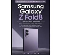 Samsung Galaxy Z Fold8 User Guide for Beginners: Setup, Personalization, Galaxy AI, Multitasking, Photography, Security, Battery Care, and Troubleshooting Explained Step by Step