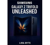 SAMSUNG GALAXY Z TRIFOLD UNLEASHED: The Ultimate Guide to Mastering Galaxy AI, 200MP Photography, and Laptop-Level Multitasking (Tech Mastery Bible Series)