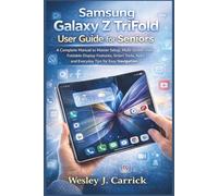 Samsung Galaxy Z TriFold User Guide for Seniors: A Complete Manual to Master Setup, Multi-Screen Use, Foldable Display Features, Smart Tools, Apps, ... Guides Collection for Seniors and Beginners)