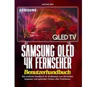 Samsung QLED 4K Fernseher Benutzerhandbuch: Das einfache Handbuch für Erstbesitzer zum Einrichten, Anpassen und optimalen Nutzen aller Funktionen.