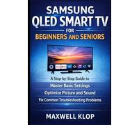 Samsung QLED Smart TV for Beginners and Seniors: A Step-by-Step Guide to Master Basic Settings, Optimize Picture and Sound, and Fixing Common Troubleshooting Problems