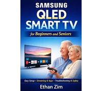 Samsung QLED Smart TV for Beginners and Seniors: The Complete Guide to Master Setup, Navigating Features, Streaming Apps, and Troubleshooting Solutions with Expert Tips