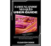 SAMSUNG QN90F NEO QLED USER GUIDE: Unlock Advanced Features, Master TV Setup, and Achieve Perfect Calibration with Step-by-Step Illustrations for the Ultimate Viewing Experience