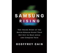 Samsung Rising: The Inside Story of the South Korean Giant That Set Out to Beat Apple and Conquer Tech