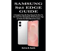 SAMSUNG S25 EDGE GUIDE: A Complete Step-By-Step Manual On How To Use Your New Smartphone With Pictures, Tips & Tricks For Both Old & New Users