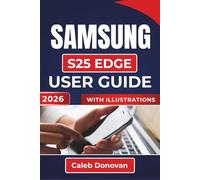 SAMSUNG S25 EDGE USER GUIDE 2026: Maximize Your Device’s Performance, Improve Multitasking, Enhance Security, and Extend Battery Life with Easy-To Follow Instructions