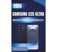 SAMSUNG S25 Ultra BENUTZERHANDBUCH 2026: Einrichten, Sichern und Verbessern Ihres Geräteerlebnisses mit praktischen Tipps für den täglichen Gebrauch