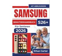 SAMSUNG S26+ BENUTZERHANDBUCH Für Senioren 2026: Meistern Sie die Grundlagen, vermeiden Sie Verwirrung und genießen Sie eine reibungslose Geräteverwaltung ohne sich überfordert zu fühlen