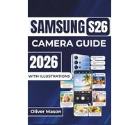 SAMSUNG S26 CAMERA GUIDE 2026: Capture Stunning Photos with High-Resolution Clarity, Enhance Your Videos with Smoot h Stabilization, and Master Advanced Editing Tools for Professional Results