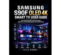SAMSUNG S90F OLED 4K SMART TV USER GUIDE: The Complete Guide to Advanced Setup, Calibration, Gaming Optimization, and Troubleshooting