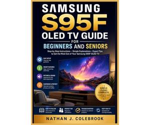 Samsung S95F OLED TV Guide for Beginners and Seniors: An Independent Step-by-Step Handbook for Setup, Picture Settings, Smart Features, Connectivity, ... J. Colebrook’s Smart Product Guide Series)