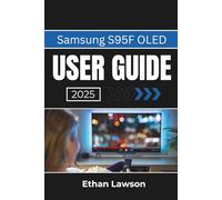 Samsung S95F OLED USER GUIDE 2025: Master Your Viewing Experience with Advanced Features and Seamless Connectivity for Unmatched Performance and Entertainment