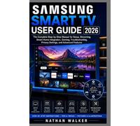 SAMSUNG SMART TV USER GUIDE 2026: The Complete Step-by-Step Manual for Setup, Streaming, Smart Home Integration, Gaming, Troubleshooting, Privacy Settings, and Advanced Features