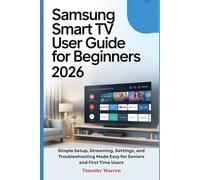 Samsung Smart TV User Guide for Beginners 2026: Simple Setup, Streaming, Settings, and Troubleshooting Made Easy for Seniors and First Time Users