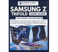 Samsung Z Trifold User Guide For Seniors and Beginners: Mastering the 10-inch Foldable Display: A Beginner's Manual for the 3-cell Flagship, Featuring ... Complete Done-For-You Success User Guides)