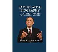 SAMUEL ALITO BIOGRAPH: Law, Conservatism, And The Making of a Justice