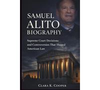 Samuel Alito Biography: Supreme Court Decisions and Controversies That Shaped American Law