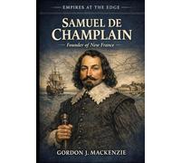 Samuel de Champlain: Founder of New France (Empires on the Edge)