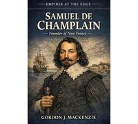 Samuel de Champlain: Founder of New France (Empires on the Edge)