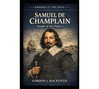 Samuel de Champlain: Founder of New France (Empires on the Edge)