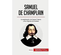 Samuel de Champlain: La exploración de Nueva Francia y los orígenes de Quebec (Historia)