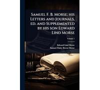 Samuel F. B. Morse; his Letters and Journals, ed. and Supplemented by his son Edward Lind Morse