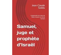Samuel, juge et prophète d’Israël: Comprendre les voies de Dieu à travers la vie de Samuel